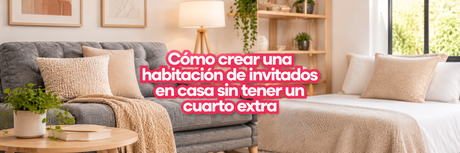 Cómo crear una habitación de invitados en casa sin tener un cuarto extra
